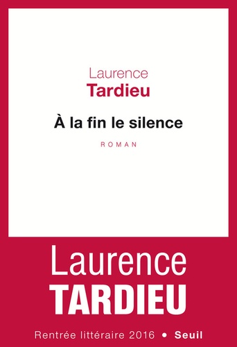 A la fin le silence : roman / Laurence Tardieu | Tardieu, Laurence. Auteur