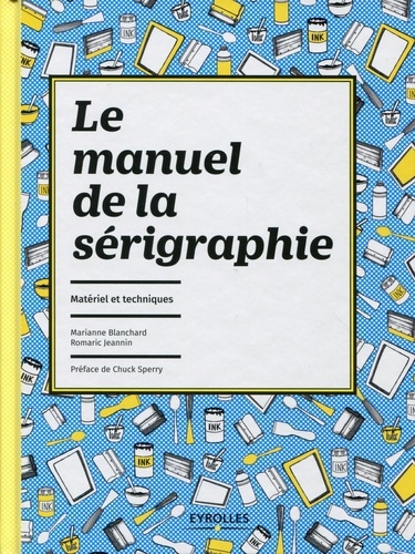 Le manuel de la sérigraphie : matériel et techniques / Marianne Blanchard, Romaric Jeannin | 