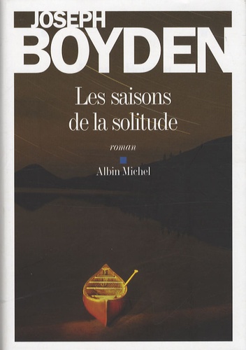 saisons de la solitude (Les) : roman / Joseph Boyden | Boyden, Joseph (1966-) - écrivain canadien de langue anglaise. Auteur