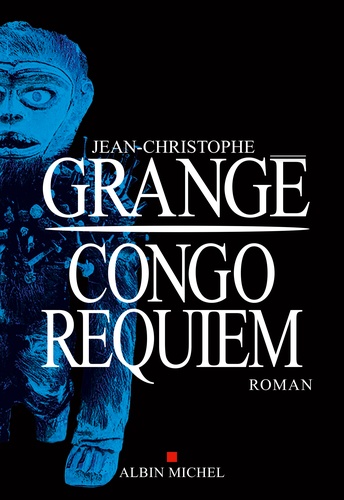 Congo requiem / Jean-Christophe Grangé | Grangé, Jean-Christophe (1961-....). Auteur