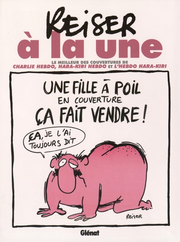 Reiser à la une : l'essentiel des couvertures de Charlie Hebdo, Hara-Kiri Hebdo et l'Hebdo Hara-Kiri | Reiser, Jean-Marc (1941-1983). Texte