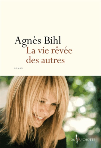 vie rêvée des autres (La) / Agnès Bihl | Bihl, Agnès - chanteuse de variétés et écrivaine française. Auteur
