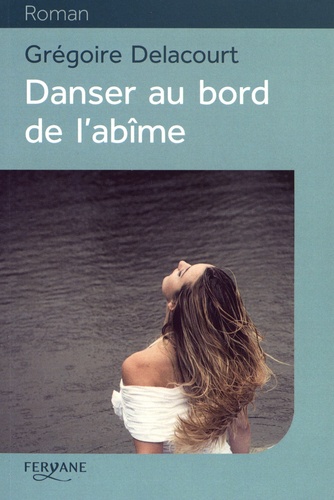 Danser au bord de l'abîme / Grégoire Delacourt | Delacourt, Gregoire (1960-) - écrivain français. Auteur