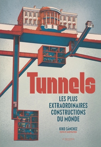 Tunnels : les plus extraordinaires constructions du monde / textes et illustrations, Kiko Sánchez | Kiko Sánchez